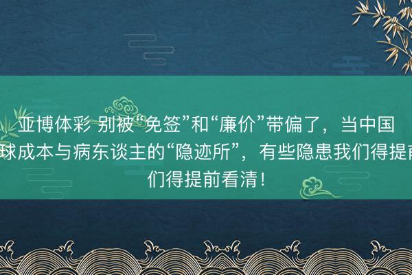 亚博体彩 别被“免签”和“廉价”带偏了，当中国成了全球成本与病东谈主的“隐迹所”，有些隐患我们得提前看清！
