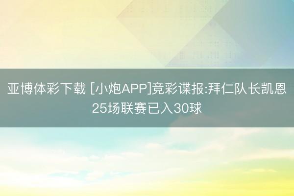 亚博体彩下载 [小炮APP]竞彩谍报:拜仁队长凯恩25场联赛已入30球