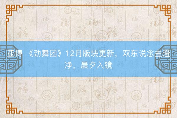 亚博 《劲舞团》12月版块更新,双东说念主澄净,晨夕入镜