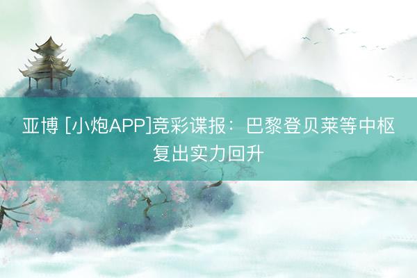 亚博 [小炮APP]竞彩谍报：巴黎登贝莱等中枢复出实力回升