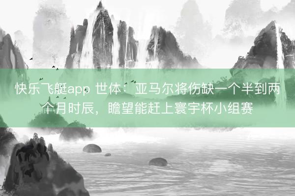 快乐飞艇app 世体：亚马尔将伤缺一个半到两个月时辰，瞻望能赶上寰宇杯小组赛