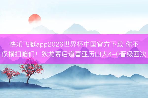 快乐飞艇app2026世界杯中国官方下载 你不仅横扫咱们！狄龙赛后道喜亚历山大4-0晋级西决