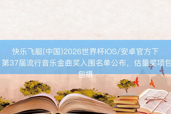 快乐飞艇(中国)2026世界杯IOS/安卓官方下载 第37届流行音乐金曲奖入围名单公布，估量奖项包摄